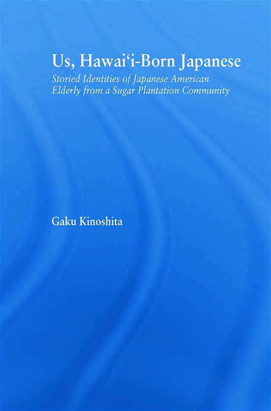 Cover for Gaku Kinoshita · Us, Hawai'i-born Japanese: Storied Identities of Japanese American Elderly from a Sugar Plantation Community - Studies in Asian Americans (Pocketbok) (2012)