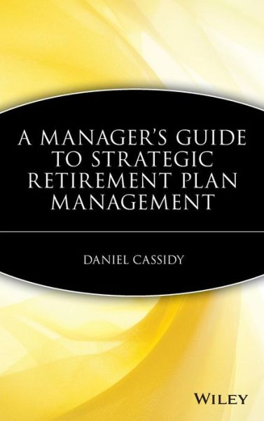 Cover for Daniel Cassidy · A Manager's Guide to Strategic Retirement Plan Management (Hardcover Book) (2006)