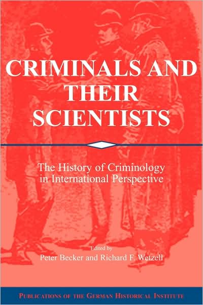 Cover for Peter Becker · Criminals and their Scientists: The History of Criminology in International Perspective - Publications of the German Historical Institute (Taschenbuch) (2009)