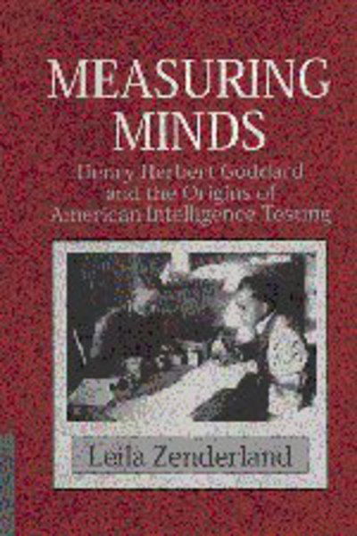 Cover for Zenderland, Leila (California State University, Fullerton) · Measuring Minds: Henry Herbert Goddard and the Origins of American Intelligence Testing - Cambridge Studies in the History of Psychology (Hardcover Book) (1998)