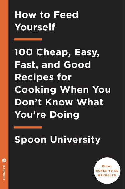 Cover for Spoon University · How to Feed Yourself: 100 Fast, Cheap, and Reliable Recipes for Cooking When You Don't Know What You're Doing (Paperback Book) (2018)