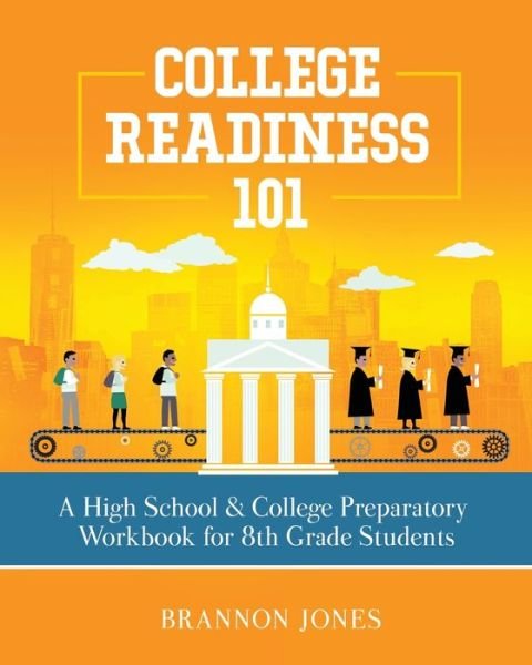 Cover for Brannon Jones · College Readiness 101: A High School &amp; College Preparatory Workbook for 8th Grade Students (Pocketbok) (2020)