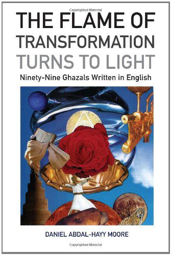 The Flame of Transformation Turns to Light (Ninety-Nine Ghazals Written in English) / Poems - Daniel Abdal-Hayy Moore - Książki - The Ecstatic Exchange - 9780615142739 - 29 kwietnia 2007