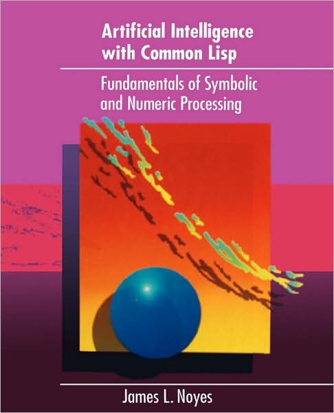 Cover for James L. Noyes · Artificial Intelligence with Common LISP: Fundamentals of Symbolic and Numeric Processing (Innbunden bok) (2007)
