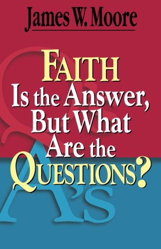Faith is the Answer, but What Are the Questions? - James W. Moore - Books - Dimensions for Living - 9780687646739 - August 1, 2007