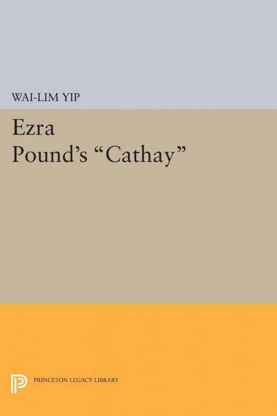 Ezra Pound's Cathay - Princeton Legacy Library - Wai-lim Yip - Boeken - Princeton University Press - 9780691621739 - 8 december 2015