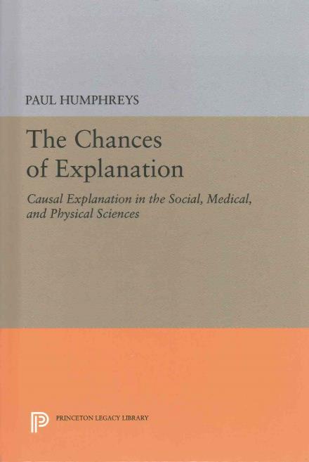 The Chances of Explanation: Causal Explanation in the Social, Medical, and Physical Sciences - Princeton Legacy Library - Paul Humphreys - Libros - Princeton University Press - 9780691634739 - 19 de abril de 2016