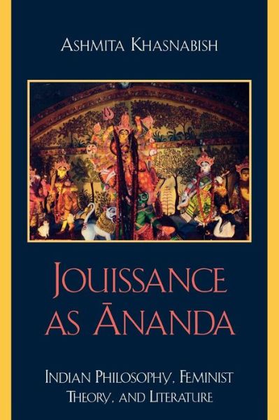 Cover for Ashmita Khasnabish · Jouissance as Ananda: Indian Philosophy, Feminist Theory, and Literature (Paperback Book) (2006)