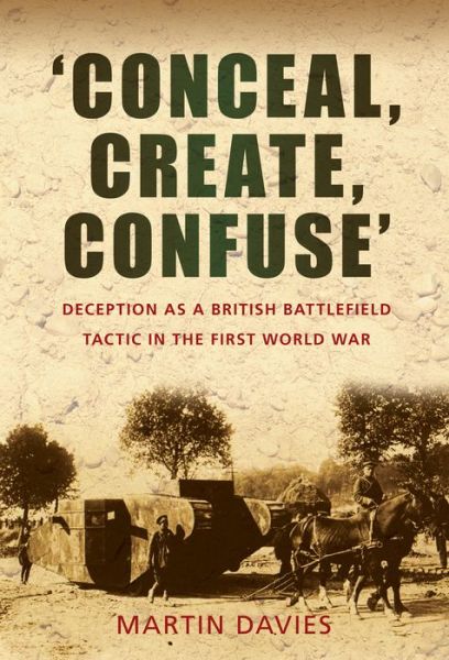 'Conceal, Create, Confuse': Deception as a British Battlefield Tactic in the First World War - Martin Davies - Livros - The History Press Ltd - 9780752452739 - 19 de outubro de 2009