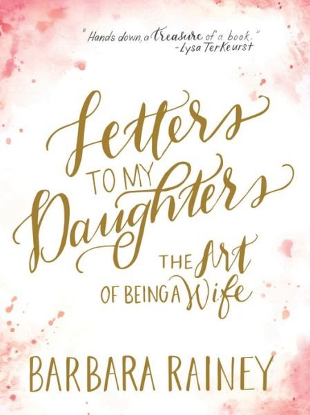 Letters to My Daughters: The Art of Being a Wife - Barbara Rainey - Bøger - Baker Publishing Group - 9780764217739 - 16. februar 2016