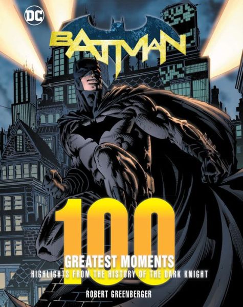 Cover for Robert Greenberger · Batman: 100 Greatest Moments: Highlights from the History of The Dark Knight - 100 Greatest Moments of DC Comics (Hardcover Book) (2021)