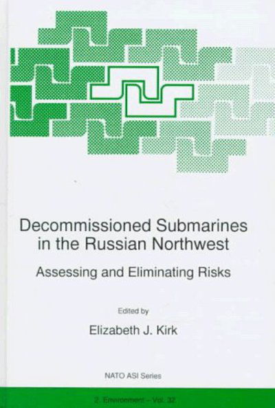Decommissioned Submarines in the Russian Northwest:: Assessing and Eliminating Risks - E.J. Kirk - Books - Springer - 9780792346739 - September 30, 1997