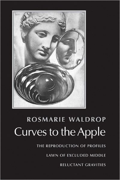Cover for Rosmarie Waldrop · Curves to the Apple: The Reproduction of Profiles, Lawn of Excluded Middle, Reluctant Gravities (Paperback Book) (2006)