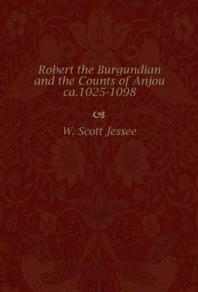 Cover for W.Scott Jessee · Robert the Burgundian and the Counts of Anjou, Ca.1025-1098 (Hardcover Book) (2000)
