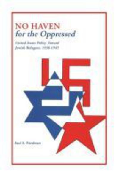 No Haven For The Oppressed: United States Policy Toward Jewish Refugees, 1938-1945 - Saul S. Friedman - Books - Wayne State University Press - 9780814343739 - December 1, 2017
