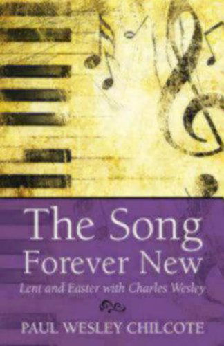 Cover for Paul Wesley Chilcote · The Song Forever New: Lent and Easter with Charles Wesley (Paperback Book) (2009)