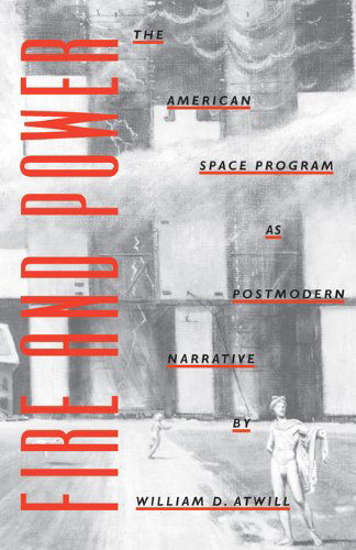 Cover for William D. Atwill · Fire and Power: The American Space Program as Postmodern Narrative (Paperback Book) (2010)