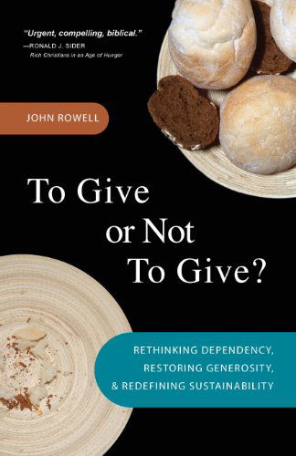To Give or Not to Give: Rethinking Dependency, Restoring Generosity, and Redefining Sustainability - John Rowell - Books - IVP Books - 9780830857739 - January 3, 2007