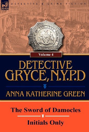 Cover for Anna Katharine Green · Detective Gryce, N. Y. P. D.: Volume: 4-The Sword of Damocles and Initials Only (Hardcover bog) (2011)