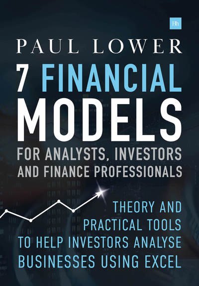 Cover for Paul Lower · 7 Financial Models for Analysts, Investors and Finance Professionals: Theory and practical tools to help investors analyse businesses using Excel (Hardcover bog) (2019)