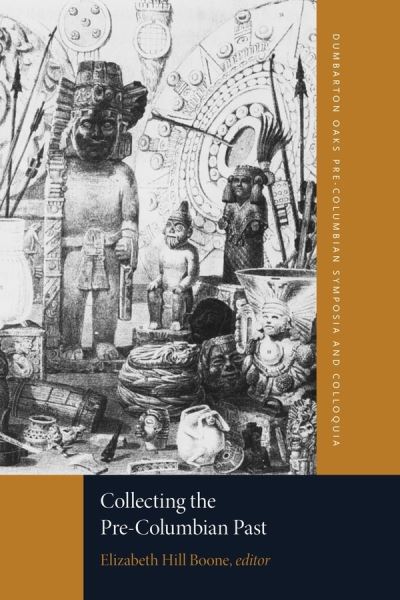 Cover for Elizabeth Hill Boone · Collecting the Pre-Columbian Past - Dumbarton Oaks Pre-Columbian Symposia and Colloquia (Paperback Book) (2011)