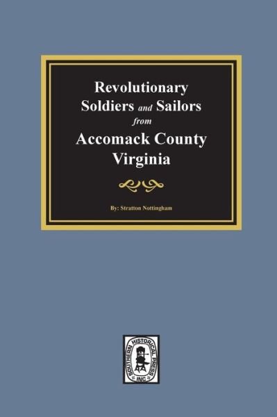 Revolutionary Soldiers and Sailors from Accomack County, Virginia - Stratton Nottingham - Książki - Southern Historical Press, Inc. - 9780893087739 - 11 stycznia 2019