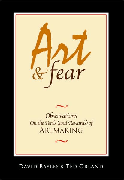 Art & Fear: Observations on the Perils (And Rewards) of Artmaking - Ted Orland - Livres - Image Continuum Press - 9780961454739 - 1 avril 2001