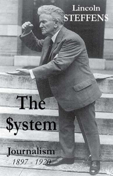 Cover for Lincoln Steffens · The System: Journalism 1897 - 1920 (Paperback Book) (2014)