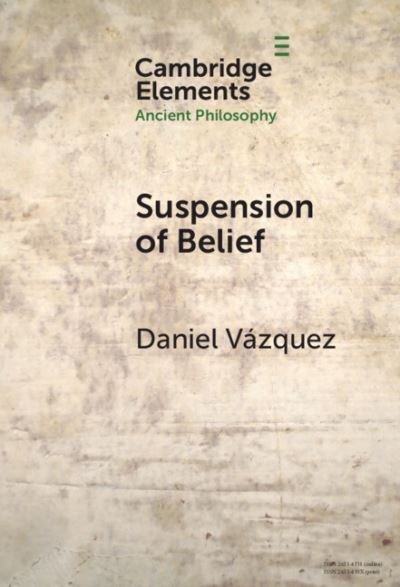 Cover for Vazquez, Daniel (Mary Immaculate College) · Suspension of Belief - Elements in Ancient Philosophy (Hardcover bog) (2024)
