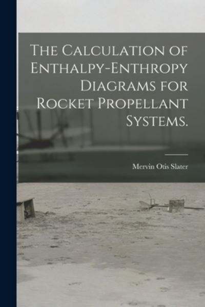 Cover for Mervin Otis Slater · The Calculation of Enthalpy-enthropy Diagrams for Rocket Propellant Systems. (Paperback Book) (2021)