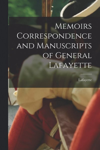 Cover for Lafayette · Memoirs Correspondence and Manuscripts of General Lafayette (Bog) (2022)