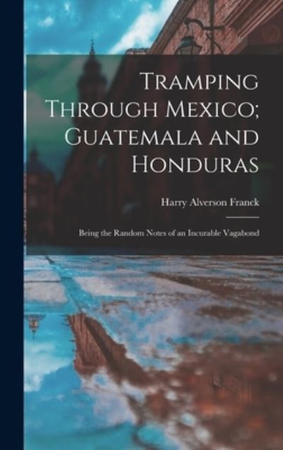 Cover for Harry Alverson Franck · Tramping Through Mexico; Guatemala and Honduras (Book) (2022)