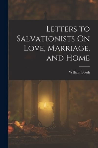 Cover for William Booth · Letters to Salvationists on Love, Marriage, and Home (Bok) (2022)