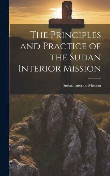 Cover for Sudan Interior Mission · Principles and Practice of the Sudan Interior Mission (Book) (2023)