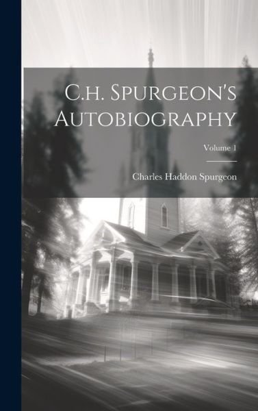 Cover for Charles Haddon Spurgeon · C.h. Spurgeon's Autobiography; Volume 1 (Hardcover Book) (2023)