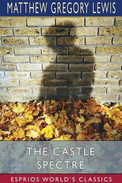The Castle Spectre (Esprios Classics) - Matthew Gregory Lewis - Books - Blurb - 9781034333739 - August 23, 2024