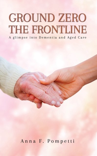 Cover for Anna F. Pompetti · Ground Zero - The Frontline: A glimpse into Dementia and Aged Care (Paperback Bog) (2023)
