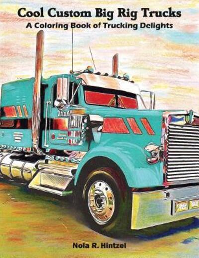 Cover for Nola R Hintzel · Cool Custom Big Rig Trucks : A Coloring Book of Trucking Delights (Pocketbok) (2019)