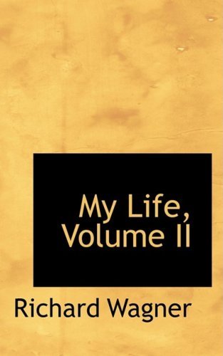 My Life, Volume II - Richard Wagner - Kirjat - BiblioLife - 9781103972739 - perjantai 10. huhtikuuta 2009