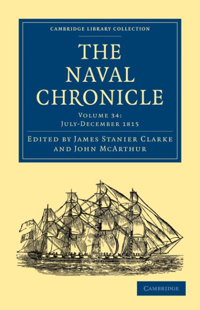 Cover for Clarke James Stanier · The Naval Chronicle: Volume 34, July–December 1815: Containing a General and Biographical History of the Royal Navy of the United Kingdom with a Variety of Original Papers on Nautical Subjects - Cambridge Library Collection - Naval Chronicle (Paperback Book) (2010)