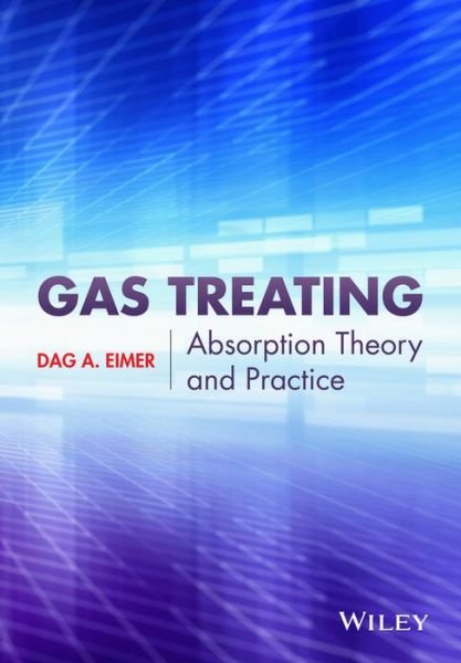Gas Treating: Absorption Theory and Practice - Dag Eimer - Books - John Wiley & Sons Inc - 9781118877739 - October 17, 2014