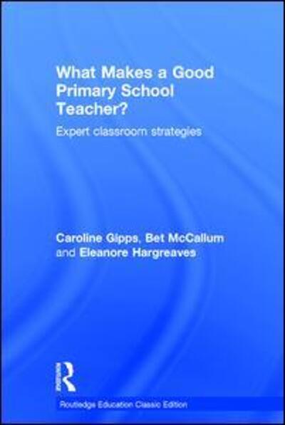 Cover for Caroline Gipps · What Makes a Good Primary School Teacher?: Expert classroom strategies - Routledge Education Classic Edition (Gebundenes Buch) (2015)