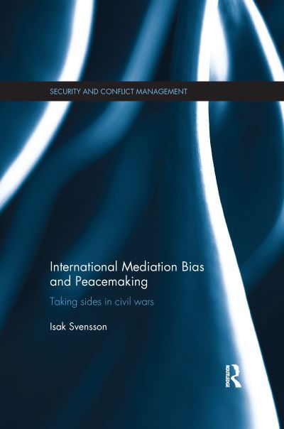 Cover for Isak Svensson · International Mediation Bias and Peacemaking: Taking Sides in Civil Wars - Routledge Studies in Security and Conflict Management (Paperback Bog) (2016)