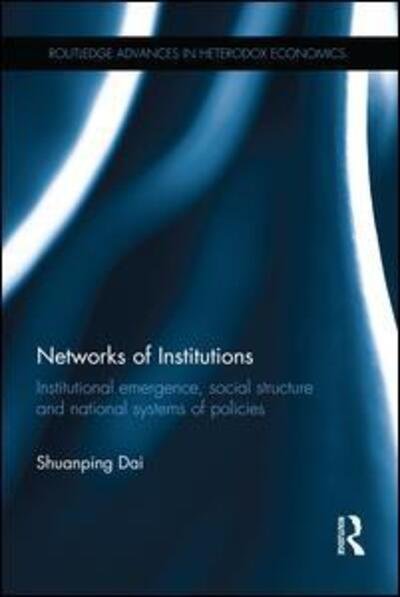 Cover for Dai, Shuanping (Universitat-GH-Essen, Germany) · Networks of Institutions: Institutional Emergence, Social Structure and National Systems of Policies - Routledge Advances in Heterodox Economics (Paperback Bog) (2016)