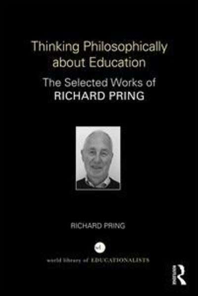 Cover for Richard Pring · Thinking Philosophically about Education: The Selected Works of Richard Pring - World Library of Educationalists (Hardcover bog) (2018)