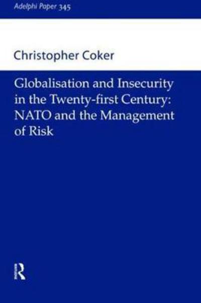 Cover for Christopher Coker · Globalisation and Insecurity in the Twenty-First Century: NATO and the Management of Risk - Adelphi series (Hardcover Book) (2017)