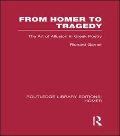 Cover for Garner, Richard (Adelphi University) · From Homer to Tragedy: The Art of Allusion in Greek Poetry - Routledge Library Editions: Homer (Paperback Book) (2015)