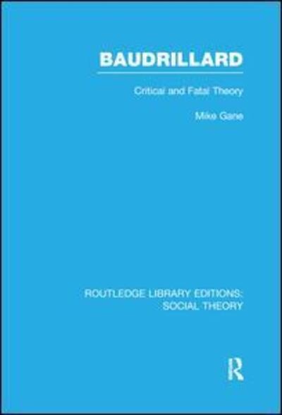 Cover for Gane, Mike (Loughborough University, UK) · Baudrillard (RLE Social Theory): Critical and Fatal Theory - Routledge Library Editions: Social Theory (Paperback Book) (2016)