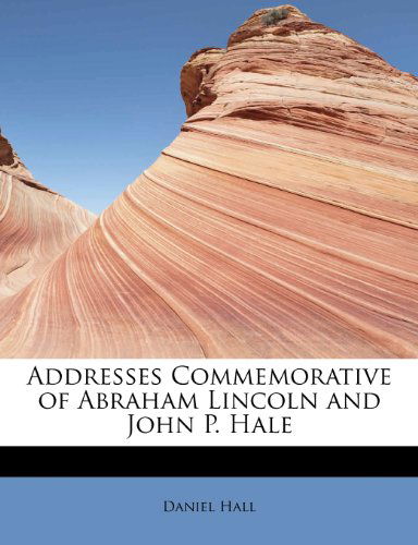 Cover for Daniel Hall · Addresses Commemorative of Abraham Lincoln and John P. Hale (Paperback Book) (2010)