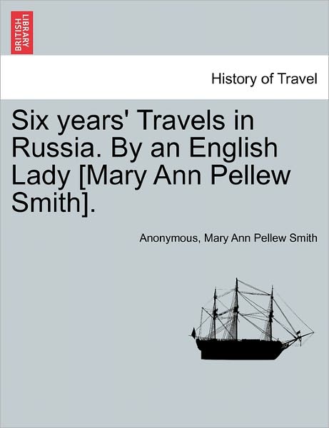 Cover for Anonymous · Six Years' Travels in Russia. by an English Lady [mary Ann Pellew Smith]. (Paperback Book) (2011)